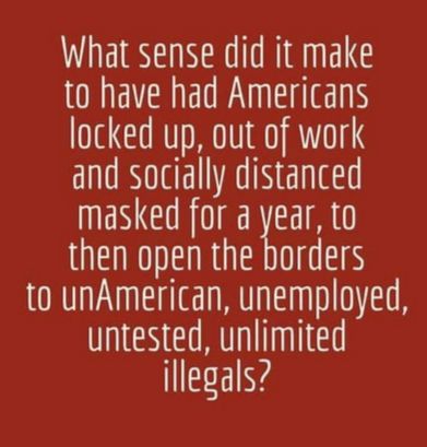 What sense did it make JONETREO N EEL locked up out of work and socially distanced UEN GO ER T IA UENERGEES to unAmerican unemployed untested unlimited illegals