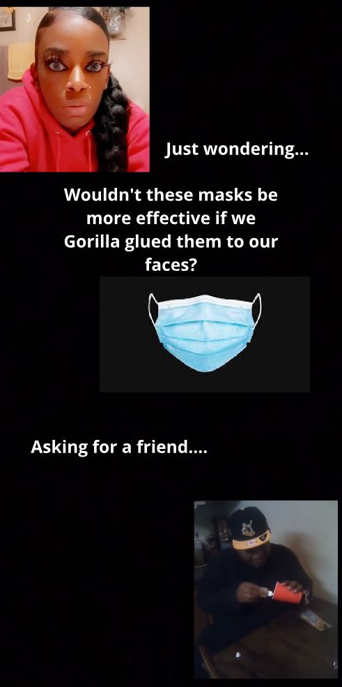 Just wondering Wouldnt these masks be more effective if we Tl ERITT LREGTT R g faces Asking for a friend