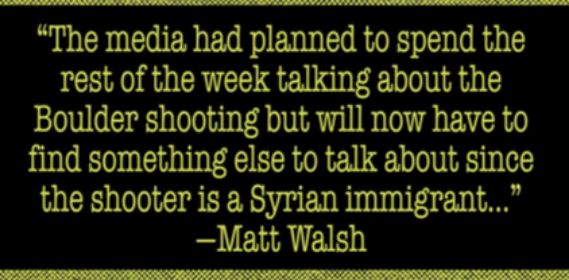 The media had planned to spend the rest of the week talking about the Boulder shooting but will now have to find something else to talk about smce PRI SEER E BT el Matt Walsh