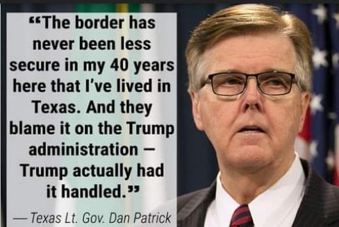 The border has never been less secure in my 40 years here that Ive lived in Texas And they blame it on the Trump administration Trump actually had it handled Texas Lt Gov Dan Patrick