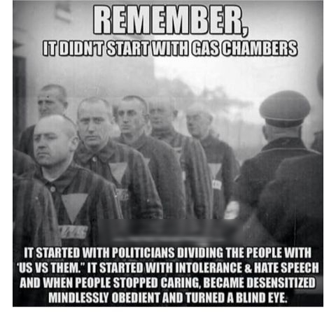 REMEMBER TR ST GRS UL IT STARTED WITH POLITICIANS DIVIDING THE PEOPLE WITH US VS THEM IT STARTED WITH INTOLERANCE HATE SPEECH AND WHEN PEOPLE STOPPED CARING BECAME DESENSITIZED MINDLESSLY OBEDIENT AND TURNED A BLIND EYE