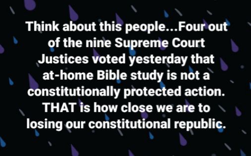 UL U TN G TE LT W S TTT T of the nine Sureme Court NSRRI EL R ETGEVR G at home Bible study is not a constitutionally proteced ECN THAT is how close we are to Iosing our constitutional republic