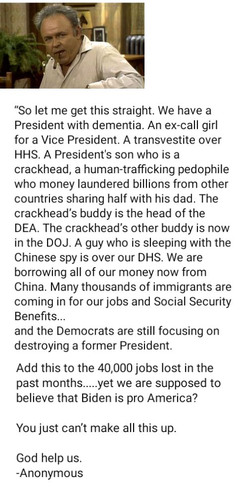 S N So let me get this straight We have a President with dementia An ex call girl for a Vice President A transvestite over HHS A Presidents son who is a crackhead a human trafficking pedophile who money laundered billions from other countries sharing half with his dad The crackheads buddy is the head of the DEA The crackheads other buddy is now in the DOJ A guy who is sleeping with the Chinese spy