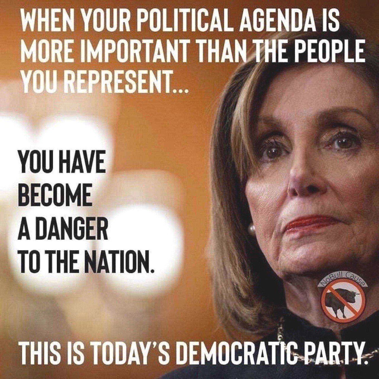WHEN YOUR POLITICAL AGENDA IS MORE IMPORTANT THAN THE PEOPLE YOURE f YOU HAVE BECOME ADANGER TU THE NATIUN THIS IS TUDAY S DEMOCRATICPARTY