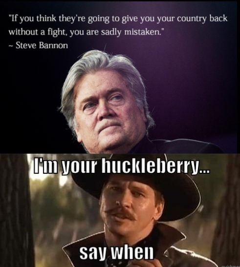 If you think theyre going to give you your country back without a fight you are sadly mistaken Steve Bannon Iilllviir huckleberry b