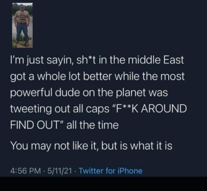 Im just sayin sht in the middle East got a whole lot better while the most powerful dude on the planet was LY U alo NIV 1 MorToF Tl il A 2 8 D FIND OUT all the time You may not like it but is what it is 456 PM 51121 Twitter for iPhone