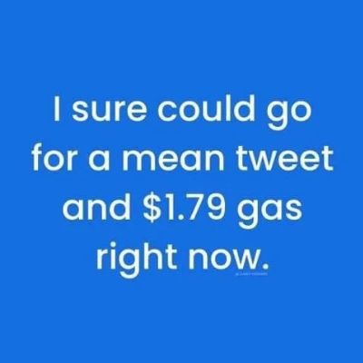 I sure could go for a mean tweet and 179 gas right now