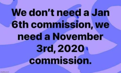 We dont need a Jan 6th commission we need a November 3rd 2020 commission