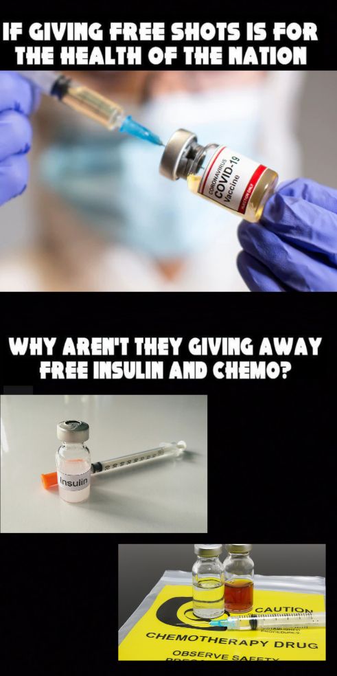 IF GIVING FREE SHOTS IS FOR THE HEALTH OF THE NATION T WHY ARENT THEY GIVING AWAY FREE INSULIN AND CHEMO