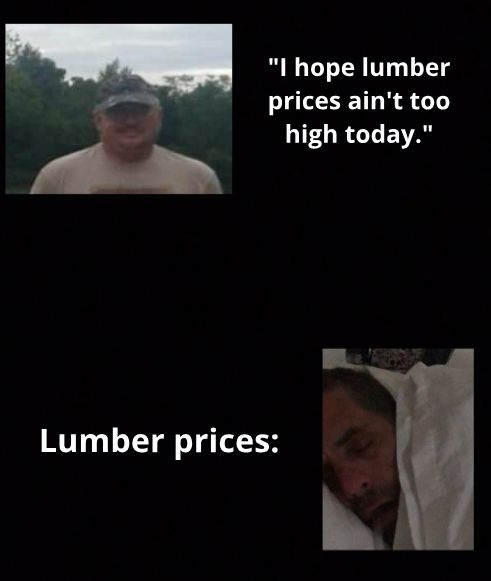 l hope lumber prices aint too LIFGRGLEVAY Lumber prices b