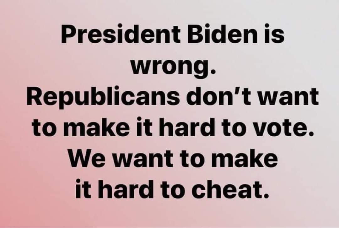 President Biden is wrong Republicans dont want to make it hard to vote We want to make it hard to cheat