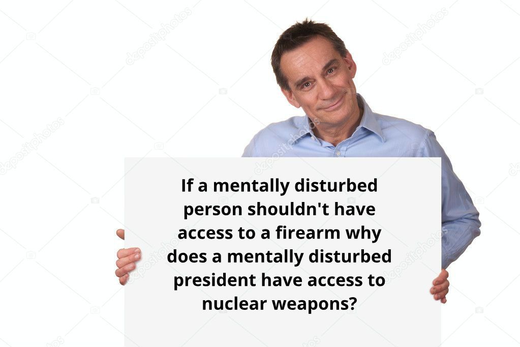 If a mentally disturbed person shouldnt have q access to a firearm why does a mentally disturbed president have access to nuclear weapons