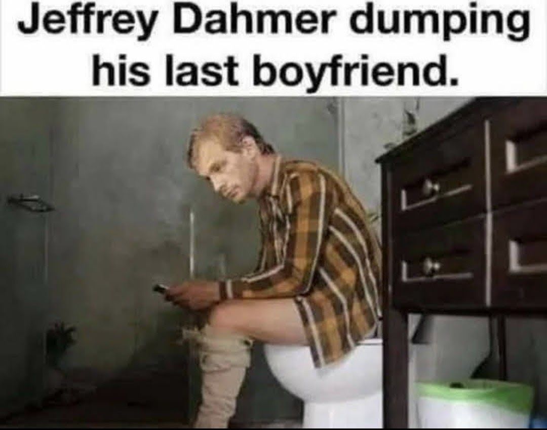 Jeffrey Dahmer dumping his last boyfriend