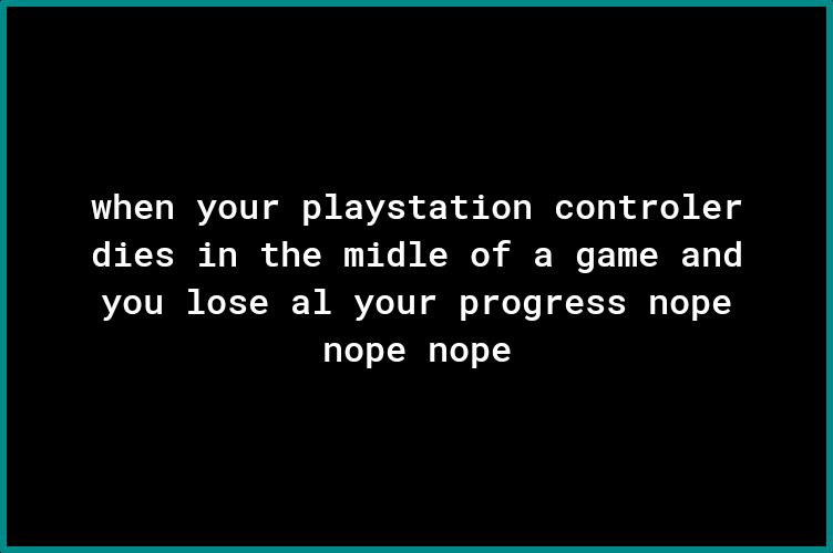 when your playstation controler dies in the midle of a game and DYoLV Ko 1 T N Y AR V7o 0 ol o gfo Yo ol T T J g To o 1 nope nope