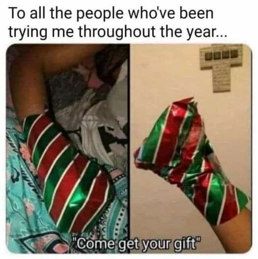 To all the people whove been trying me throughout the year A omejgetiyourgifts