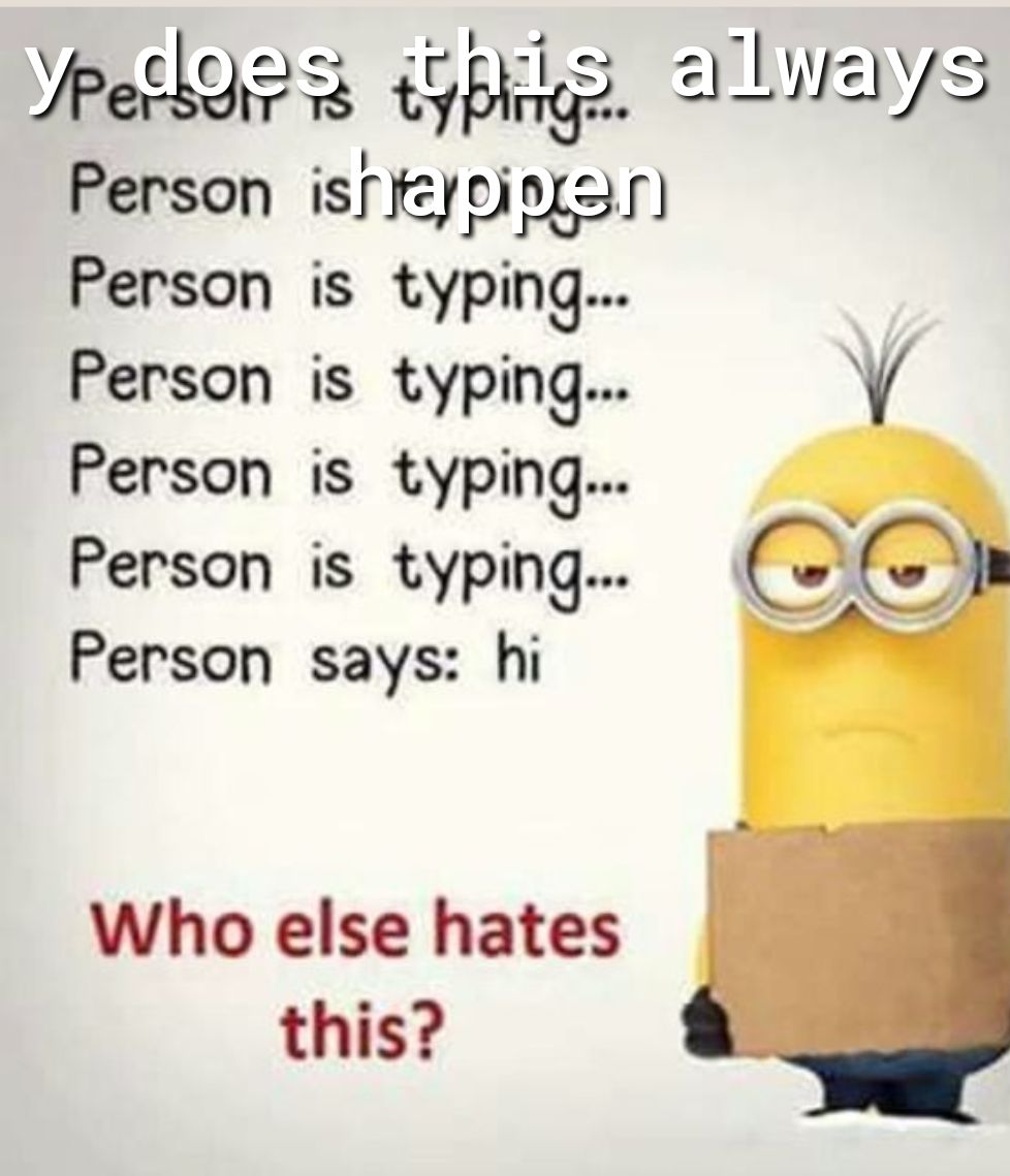 etk 1pkie lueys Person isf fzyeiogsr Person is typing Person is typing Person is typing Person is typing Person says hi Who else hates this