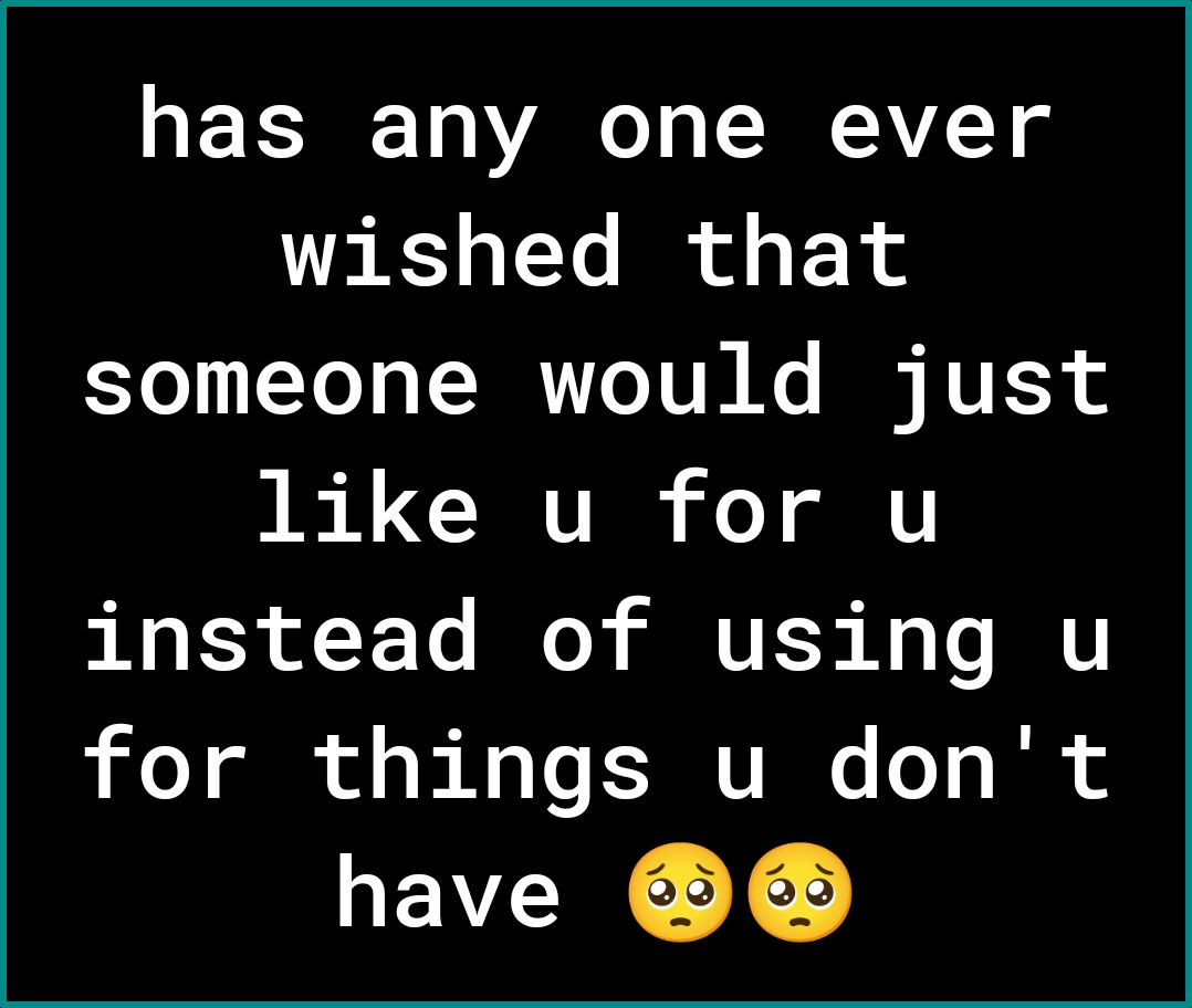 L To R IN Y T wished that someone would just LT CRTRR o gt instead of using u for things u dont have