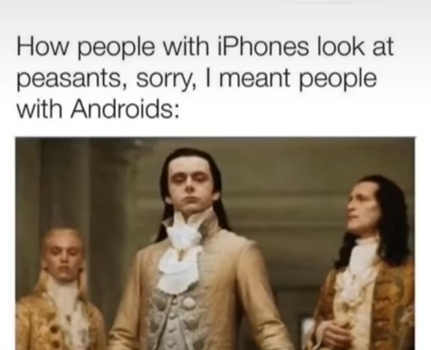 How people with iPhones look at peasants sorry meant people with Androids