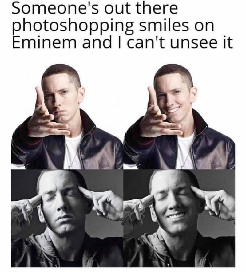 Someones out there photoshopping smiles on Eminem and cant unsee it