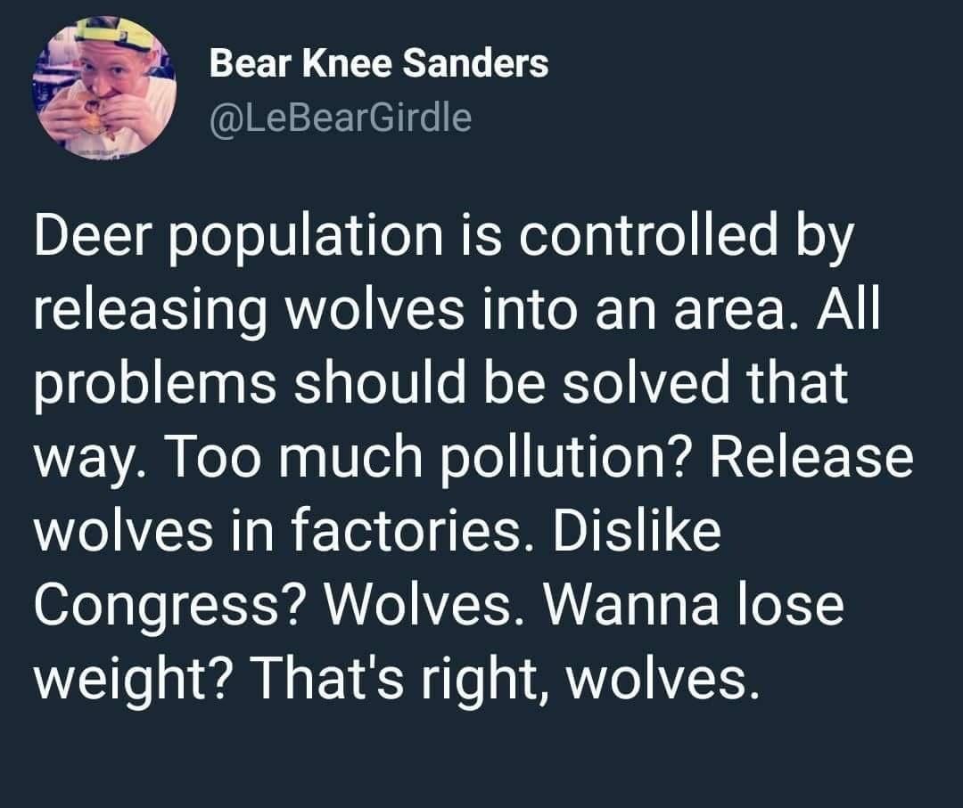 Bear Knee Sanders LeBearGirdle Deer population is controlled by releasing wolves into an area All ogeo Ta g ST plo0 o Mo 1Ko Z To R U Fo1 way Too much pollution Release W B o RIS G Congress Wolves Wanna lose weight Thats right wolves