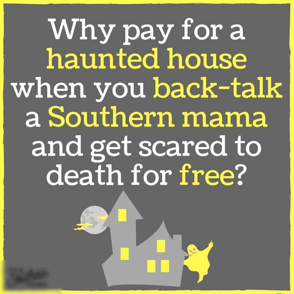 Why pay for a haunted house when you back talk a Southern mama and get scared to death for free