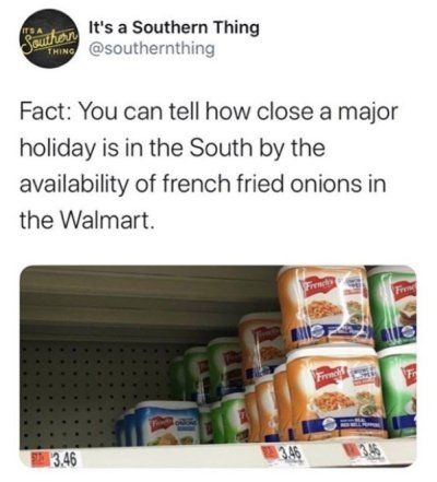 Its a Southern Thing southernthing Fact You can tell how close a major holiday is in the South by the availability of french fried onions in the Walmart