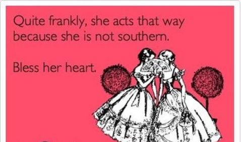 Quite frankly she acts that way because she is not southern Bless her heart