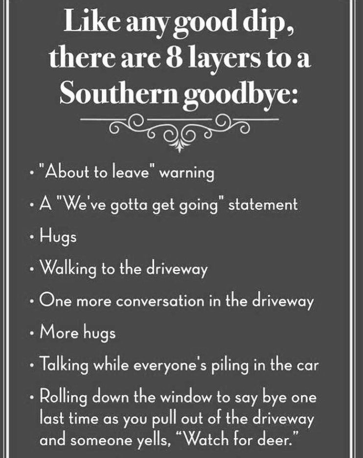 Like any good dip there are 8 layerstoa Southern goodbye 0T About to leave warning A Weve gotta get going statement Hugs Walking to the driveway One more conversation in the driveway More hugs Talking while everyones piling in the car 0 Qoing down the window to say bye one last time as you pull out of the driveway and someone yells Watch for deer