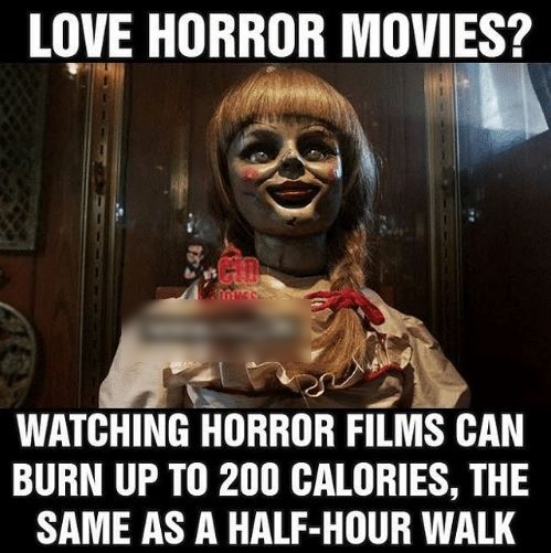 LOVE HORROR MOES J A WATCHING HORROR FIIMS GAN BURN UP TO 200 CALORIES THE SAME AS A HALF HOUR WALK