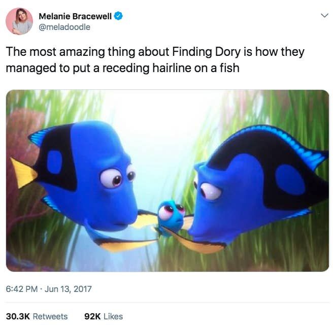 Melanie Bracewell b Y meladoodle The most amazing thing about Finding Dory is how they managed to put a receding hairline on a fish 642 PM Jun 13 2017 303K Retweets 92K Likes