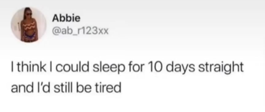 Abbie ab_r123xx think could sleep for 10 days straight and Id still be tired