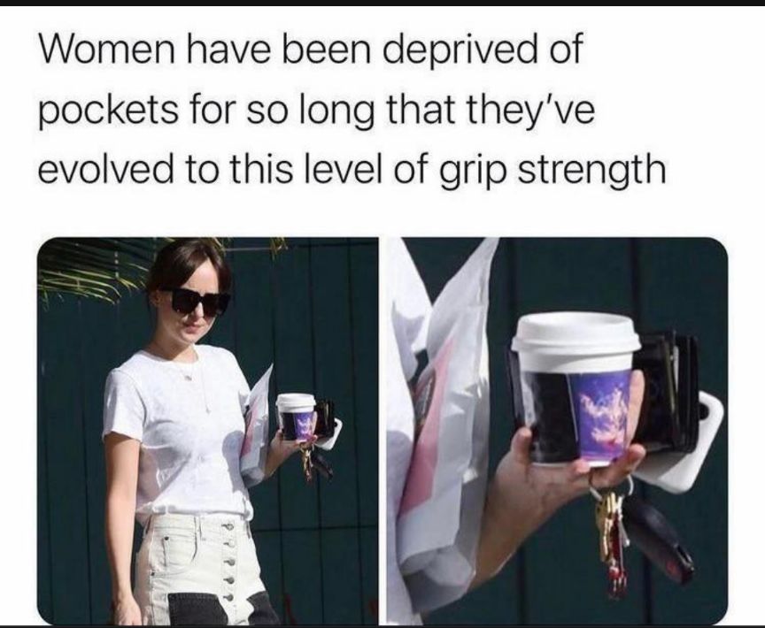 Women have been deprived of pockets for so long that theyve evolved to this level of grip strength