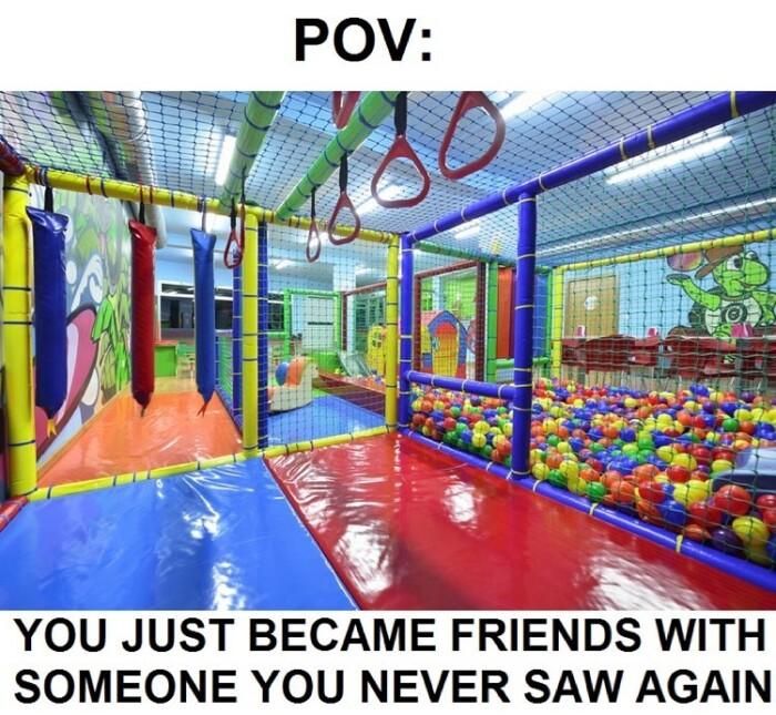YOU JUST BECAME FRIENDS ITH SOMEONE YOU NEVER SAW AGAIN