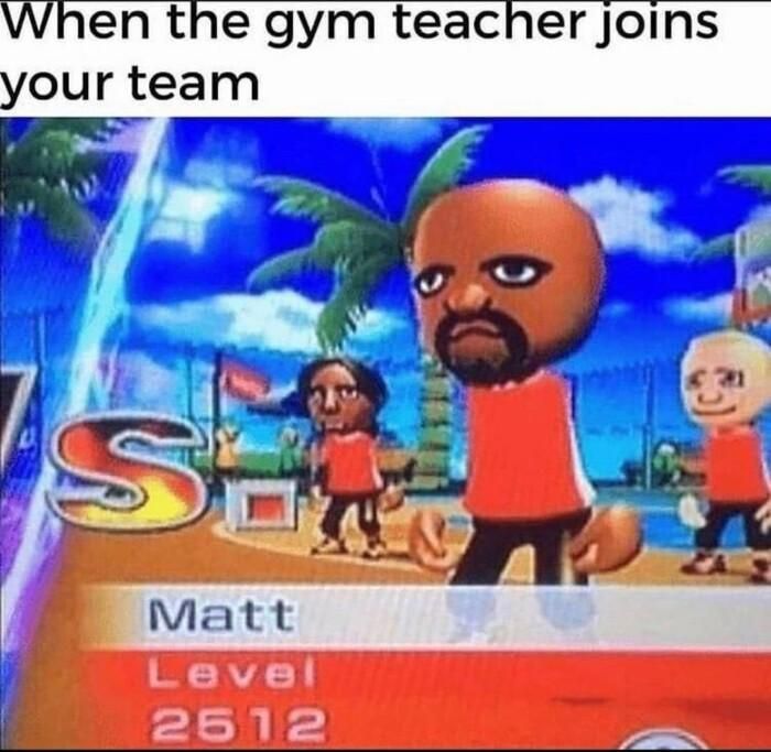 When the gym teacher joins your team