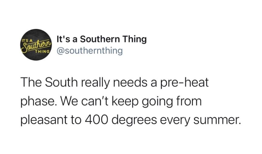 Its a Southern Thing southernthing The South really needs a pre heat phase We cant keep going from pleasant to 400 degrees every summer