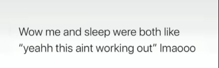 Wow me and sleep were both like yeahh this aint working out Imaooo