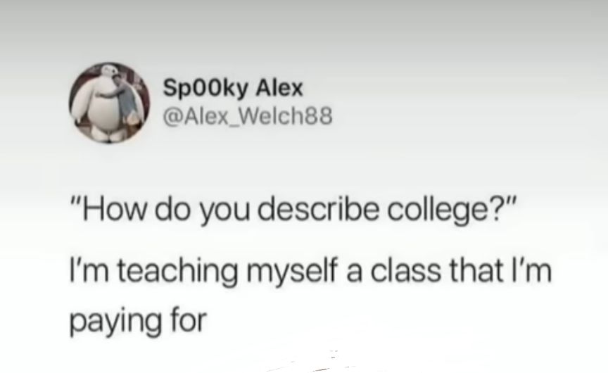 SpOO0ky Alex Alex_Welch88 How do you describe college Im teaching myself a class that Im paying for