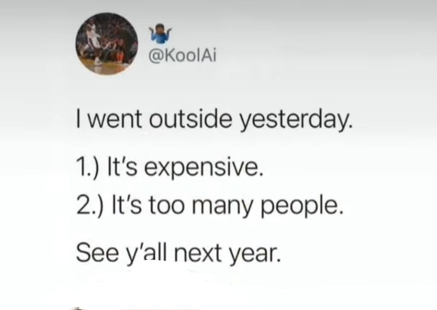 w KoolAi went outside yesterday 1 Its expensive 2 Its too many people See yall next year
