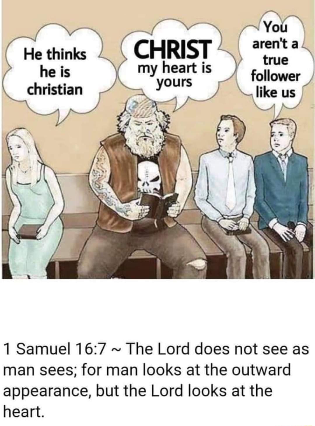 He thinks true he is follower christian like us 1 Samuel 167 The Lord does not see as man sees for man looks at the outward appearance but the Lord looks at the heart