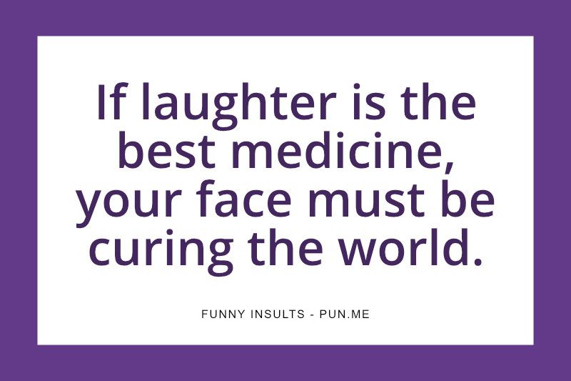 If laughter is the best medicine your face must be curing the world