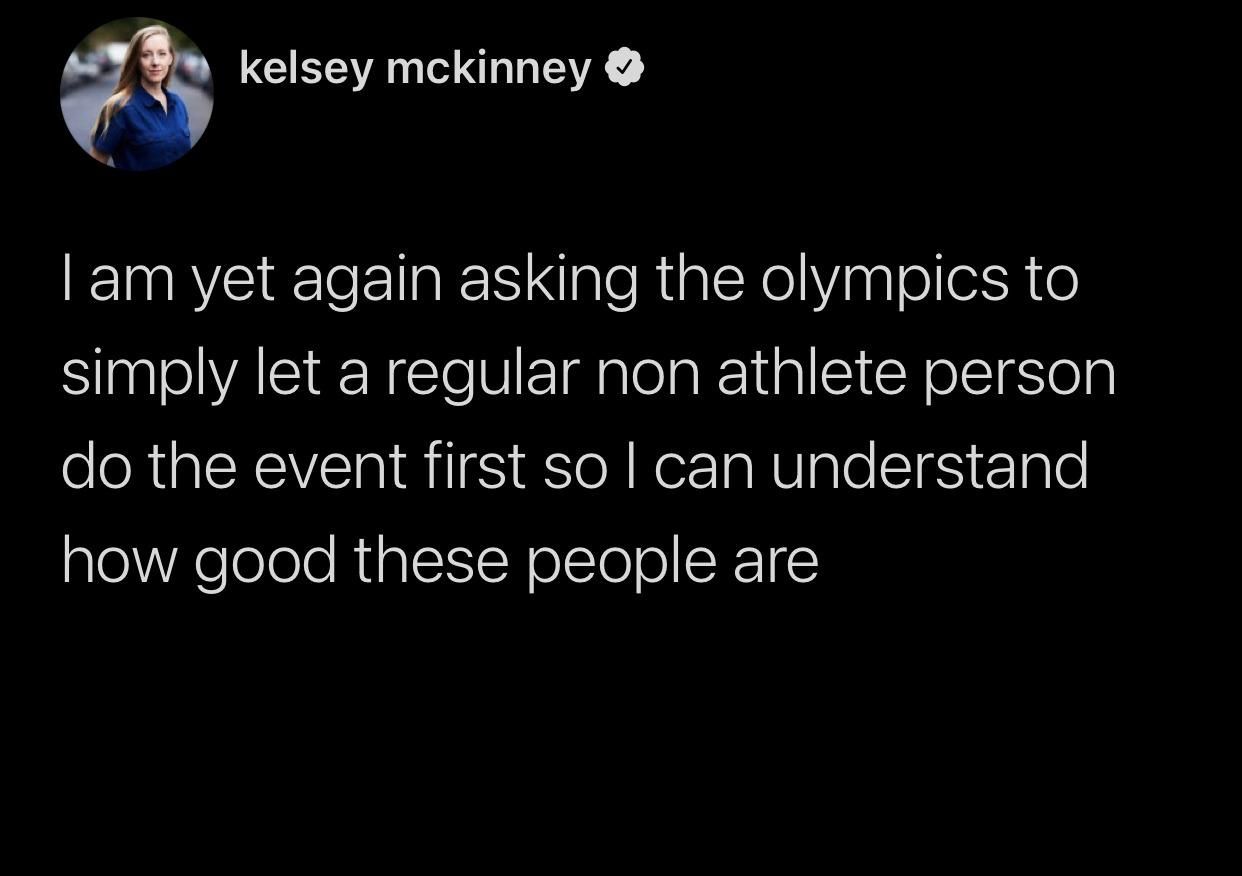 kelsey mckinney am yet again asking the olympics to simply let a regular non athlete person do the event first so can understand pleWaelelolo RiglTIWolTo ol SRS