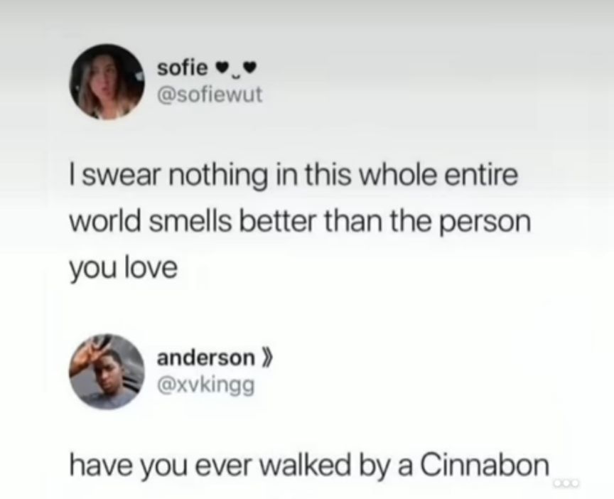 sofiew_w sofiewut swear nothing in this whole entire world smells better than the person you love anderson xvkingg have you ever walked by a Cinnabon