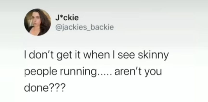 Jckie jackies_backie I dont get it when see skinny people running arent you done