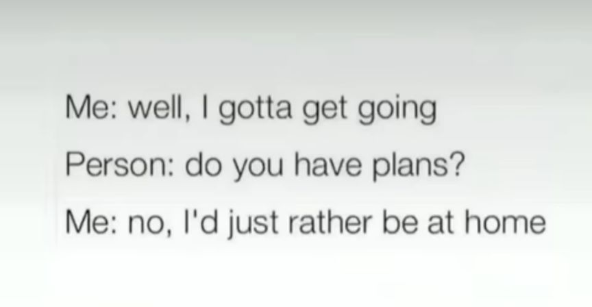 Me well gotta get going Person do you have plans Me no Id just rather be at home