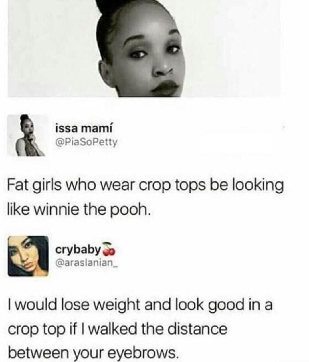 issa mami PiaSoPetty Fat girls who wear crop tops be looking like winnie the pooh crybaby oo araslanian_ would lose weight and look good in a crop top if walked the distance between your eyebrows