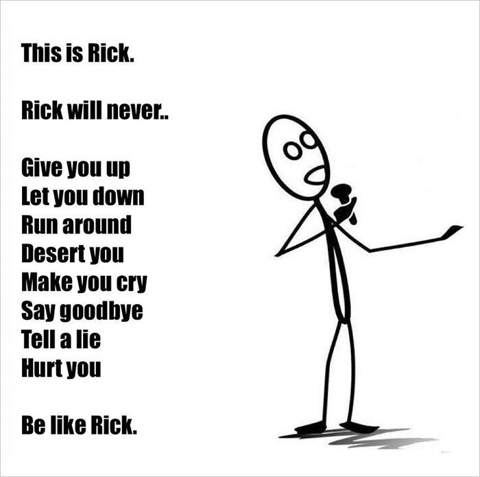 This is Rick Rick will never Give you up Letyou down Run around Desertyou Make you cry Say goodhye Tellalie Hurtyou