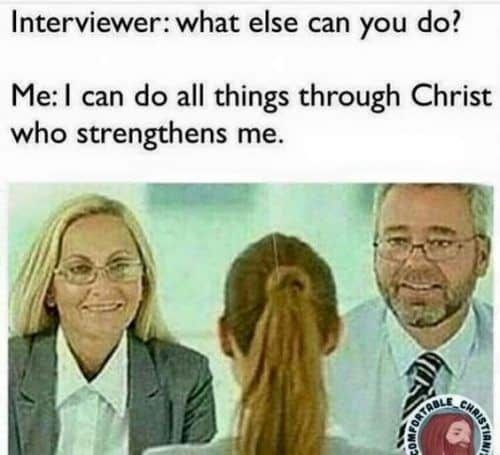 Interviewer what else can you do Me can do all things through Christ who strengthens me