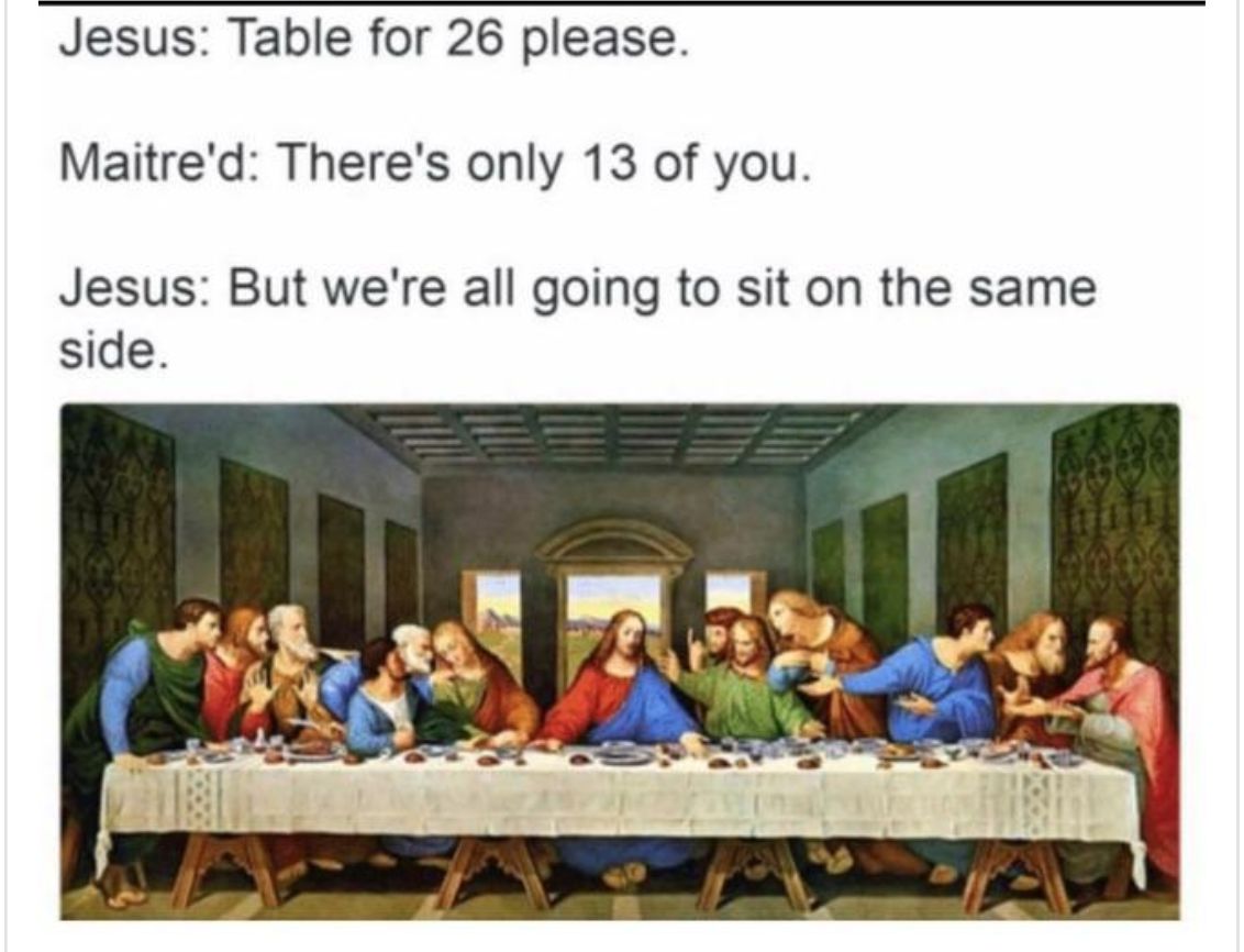 Jesus Table for 26 please Maitred Theres only 13 of you Jesus But were all going to sit on the same side