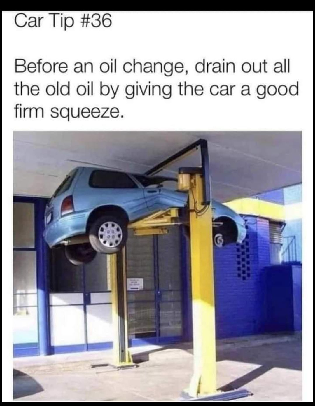 Car Tip 36 Before an oil change drain out all the old oil by giving the car a good firm squeeze