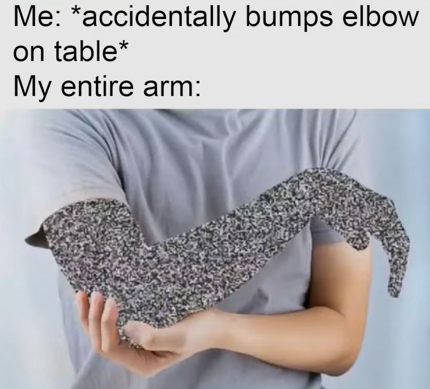 Me accidentally bumps elbow on table My entire arm